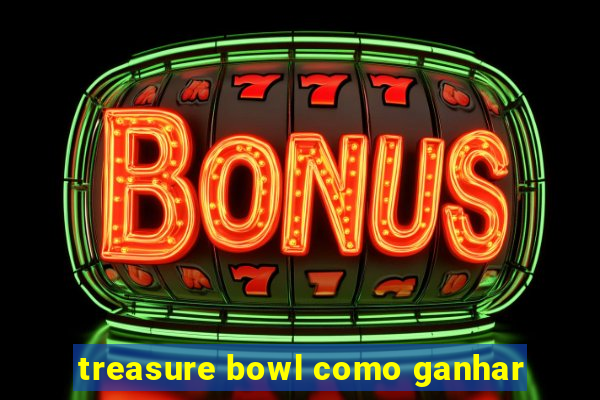 treasure bowl como ganhar